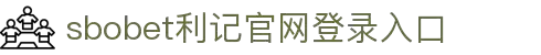 SBOBET利记·(中国)集团-官网